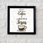 All I need is a little bit of Coffee & a whole lot of Jesus