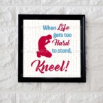 When life gets too hard to stand, Kneel!
