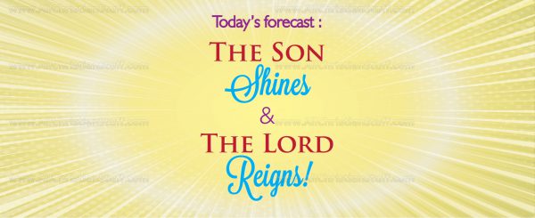 Today's forecast: the Son shines & the Lord reigns! - Image 3