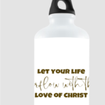 Let your life overflow with the Love of Christ